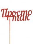 Топпер Просто так красный 5х13см (без палочки) дерево 2103063-СТОК
